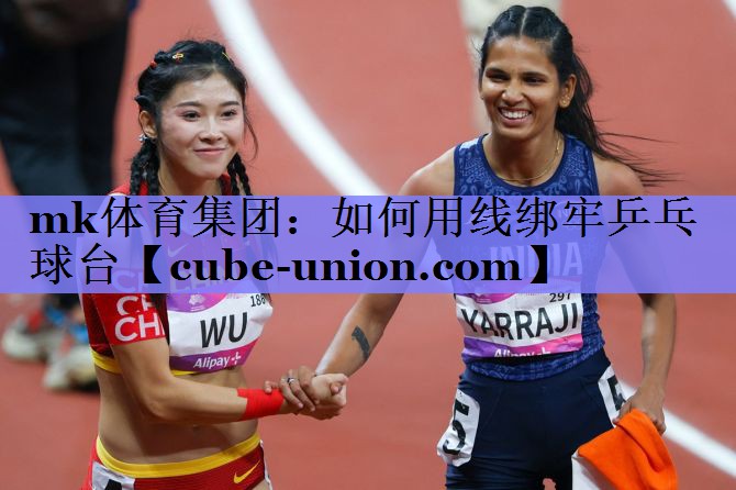 mk体育集团：如何用线绑牢乒乓球台
